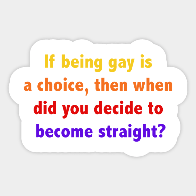 If being gay is a choice, then when did you decide to become straight? Sticker by ScrambledPsychology